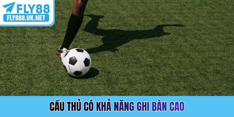 Cầu thủ có khả năng ghi bàn cao